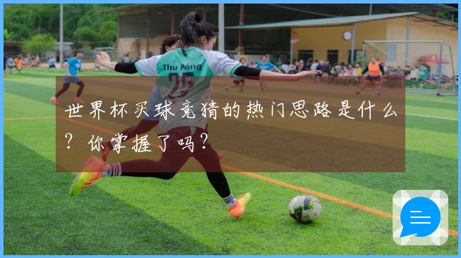 世界杯买球竞猜的热门思路是什么？你掌握了吗？