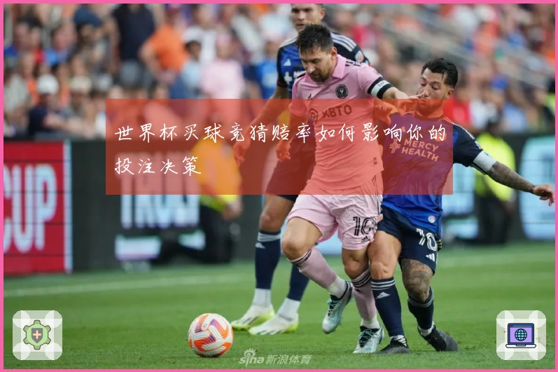 世界杯买球竞猜赔率如何影响你的投注决策