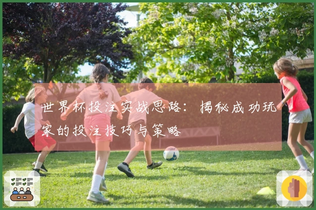 世界杯投注实战思路：揭秘成功玩家的投注技巧与策略